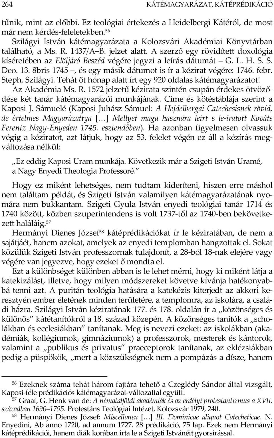 A szerző egy rövidített doxológia kíséretében az Elöljáró Beszéd végére jegyzi a leírás dátumát G. L. H. S. S. Deo. 13. 8bris 1745, és egy másik dátumot is ír a kézirat végére: 1746. febr. Steph.