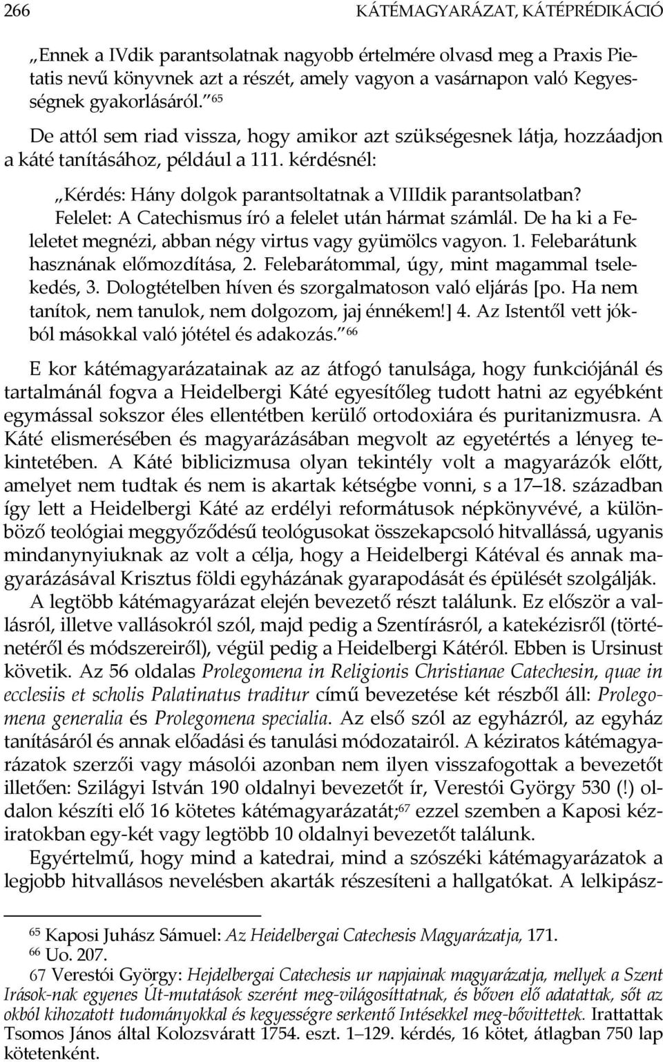 Felelet: A Catechismus író a felelet után hármat számlál. De ha ki a Feleletet megnézi, abban négy virtus vagy gyümölcs vagyon. 1. Felebarátunk hasznának előmozdítása, 2.