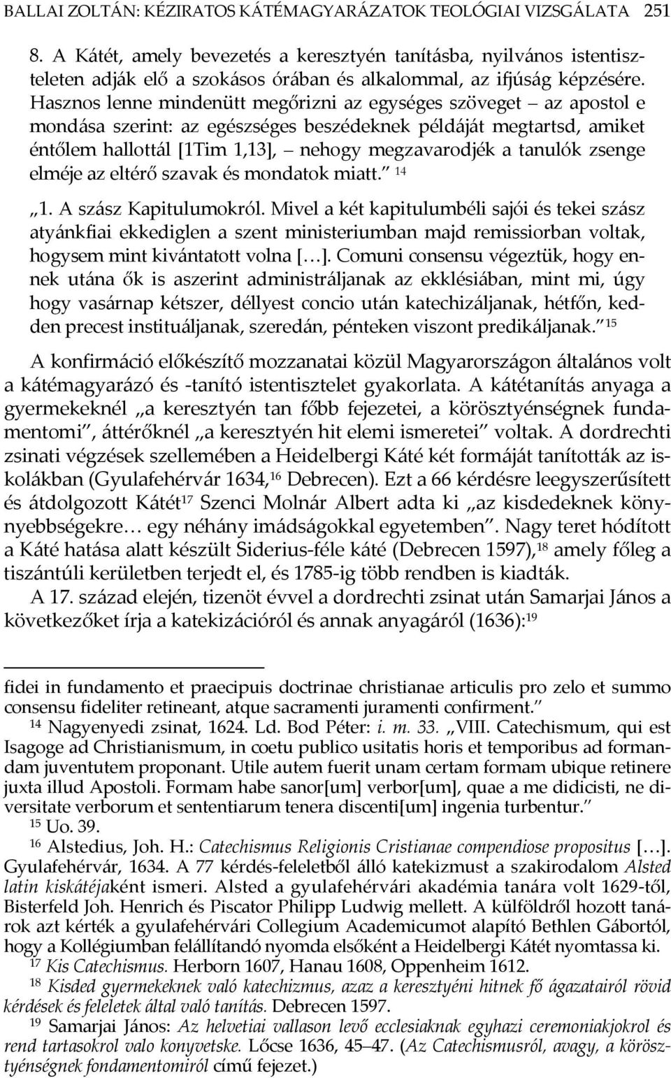 Hasznos lenne mindenütt megőrizni az egységes szöveget az apostol e mondása szerint: az egészséges beszédeknek példáját megtartsd, amiket éntőlem hallottál [1Tim 1,13], nehogy megzavarodjék a tanulók