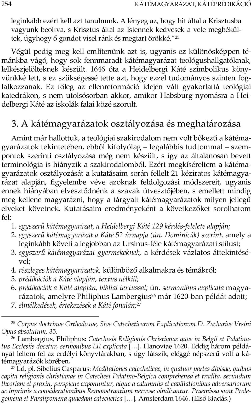 25 Végül pedig meg kell említenünk azt is, ugyanis ez különösképpen témánkba vágó, hogy sok fennmaradt kátémagyarázat teológushallgatóknak, lelkészjelölteknek készült.