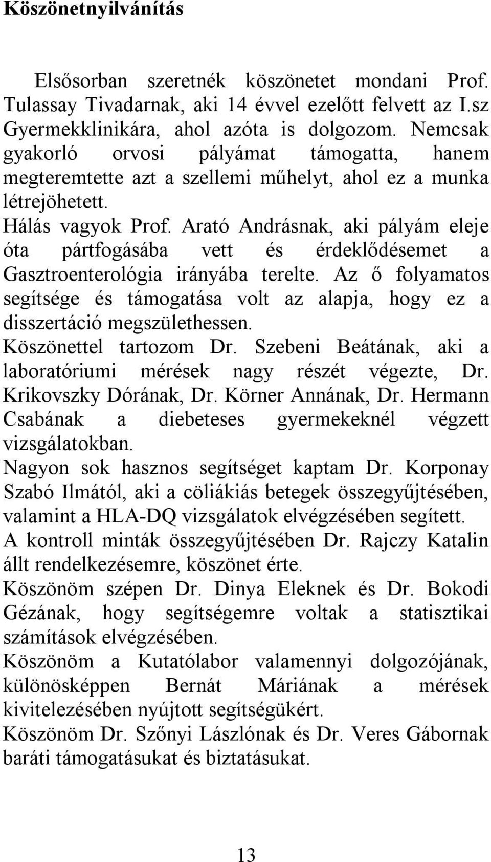 Arató Andrásnak, aki pályám eleje óta pártfogásába vett és érdeklődésemet a Gasztroenterológia irányába terelte.