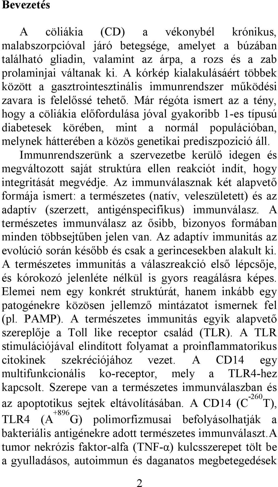 Már régóta ismert az a tény, hogy a cöliákia előfordulása jóval gyakoribb 1-es típusú diabetesek körében, mint a normál populációban, melynek hátterében a közös genetikai prediszpozició áll.