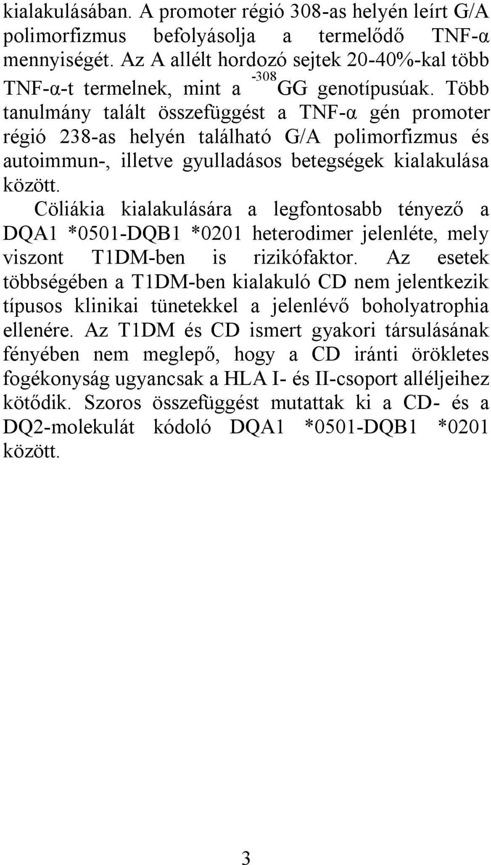 Több tanulmány talált összefüggést a TNF-α gén promoter régió 238-as helyén található G/A polimorfizmus és autoimmun-, illetve gyulladásos betegségek kialakulása között.