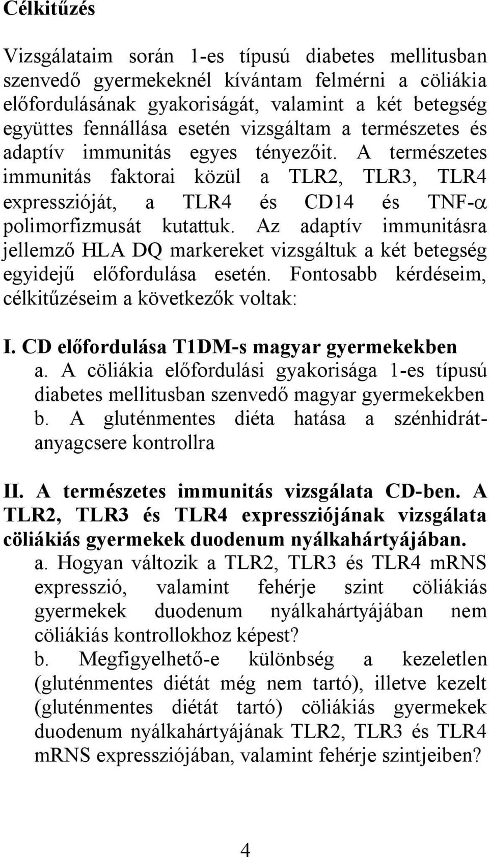 Az adaptív immunitásra jellemző HLA DQ markereket vizsgáltuk a két betegség egyidejű előfordulása esetén. Fontosabb kérdéseim, célkitűzéseim a következők voltak: I.