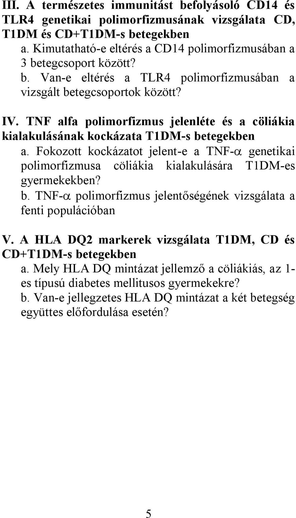 TNF alfa polimorfizmus jelenléte és a cöliákia kialakulásának kockázata T1DM-s betegekben a. Fokozott kockázatot jelent-e a TNF- genetikai polimorfizmusa cöliákia kialakulására T1DM-es gyermekekben?