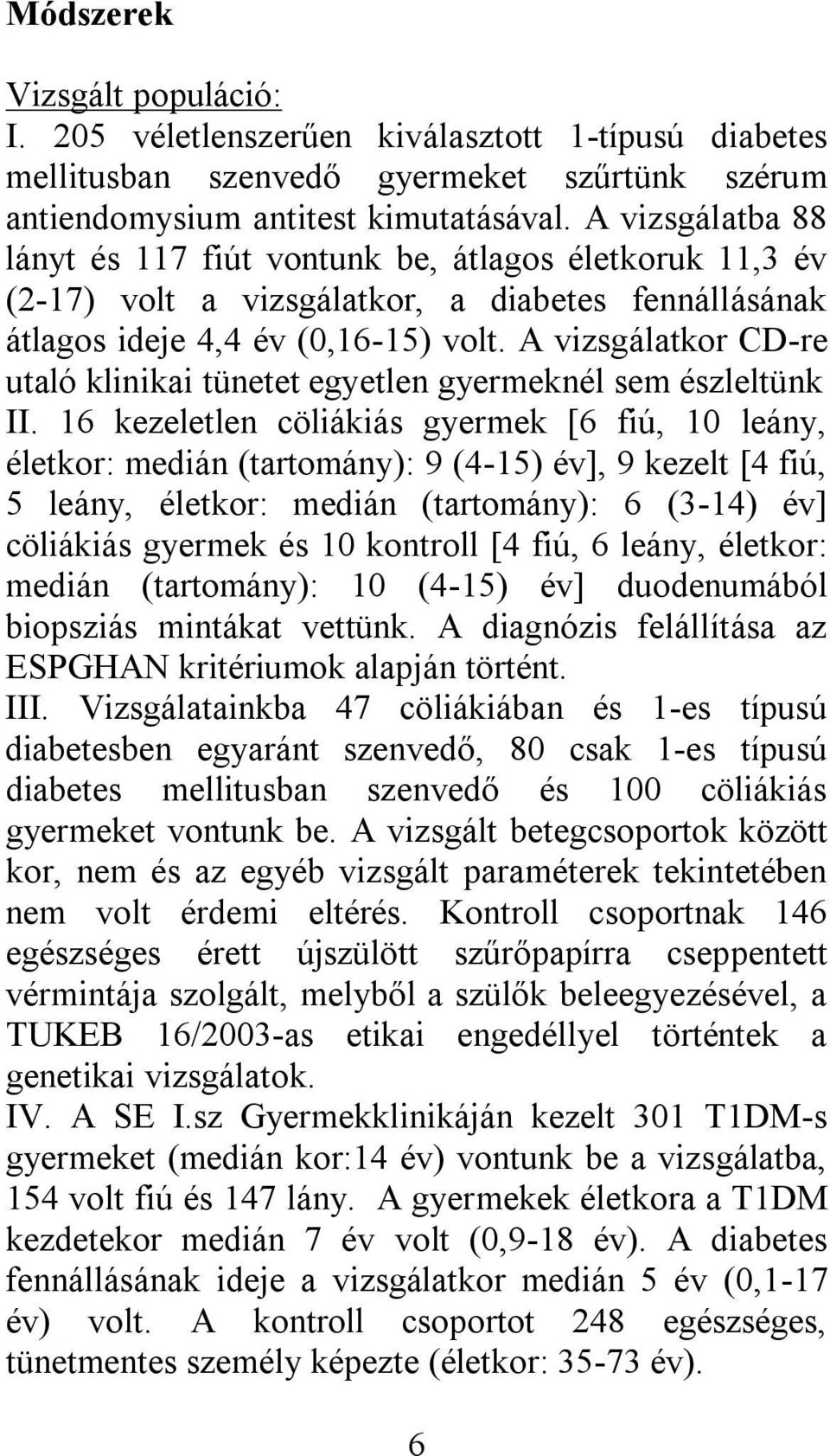 A vizsgálatkor CD-re utaló klinikai tünetet egyetlen gyermeknél sem észleltünk II.