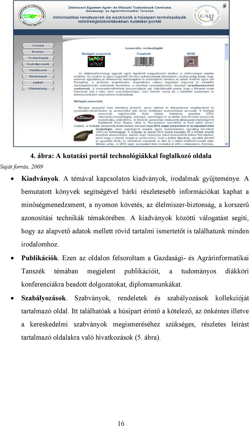 A kiadványok közötti válogatást segíti, hogy az alapvető adatok mellett rövid tartalmi ismertetőt is találhatunk minden irodalomhoz. Publikációk.