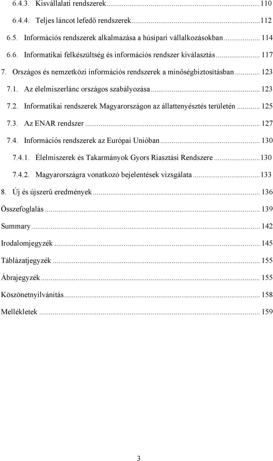 .. 125 7.3. Az ENAR rendszer... 127 7.4. Információs rendszerek az Európai Unióban... 130 7.4.1. Élelmiszerek és Takarmányok Gyors Riasztási Rendszere... 130 7.4.2. Magyarországra vonatkozó bejelentések vizsgálata.