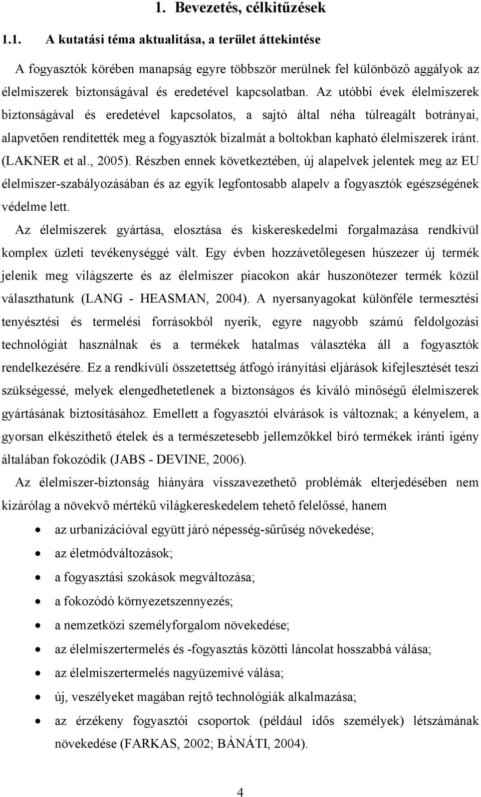 (LAKNER et al., 2005). Részben ennek következtében, új alapelvek jelentek meg az EU élelmiszer-szabályozásában és az egyik legfontosabb alapelv a fogyasztók egészségének védelme lett.