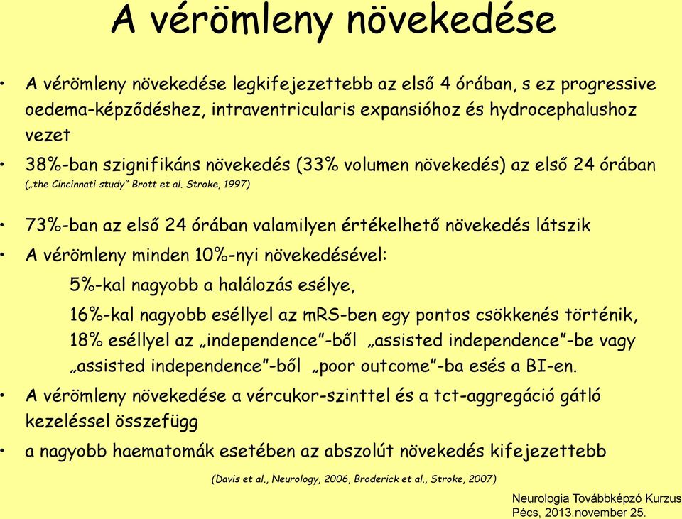 Stroke, 1997) 73%-ban az első 24 órában valamilyen értékelhető növekedés látszik A vérömleny minden 10%-nyi növekedésével: 5%-kal nagyobb a halálozás esélye, 16%-kal nagyobb eséllyel az mrs-ben egy