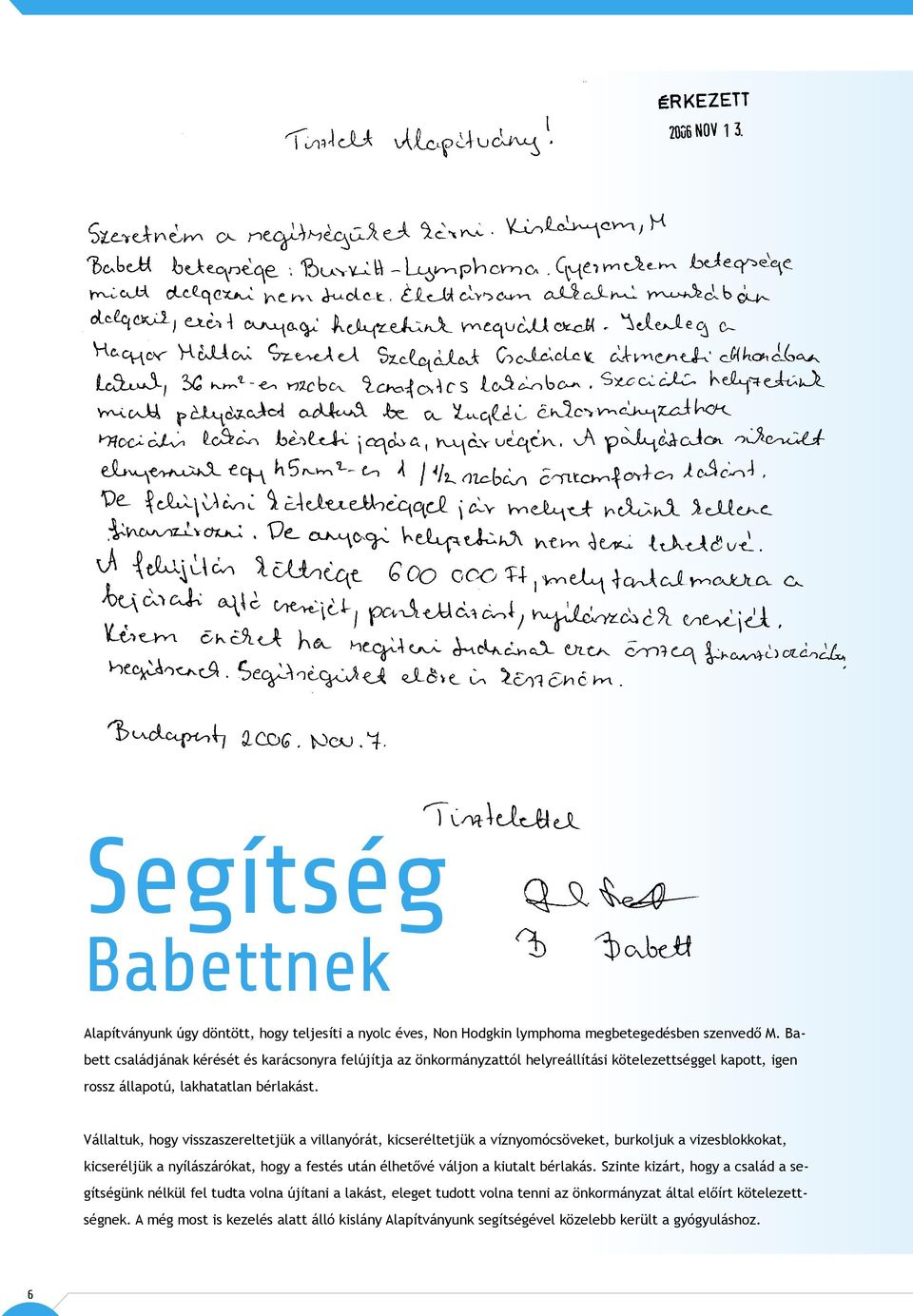 Vállaltuk, hogy visszaszereltetjük a villanyórát, kicseréltetjük a víznyomócsöveket, burkoljuk a vizesblokkokat, kicseréljük a nyílászárókat, hogy a festés után élhetővé váljon a