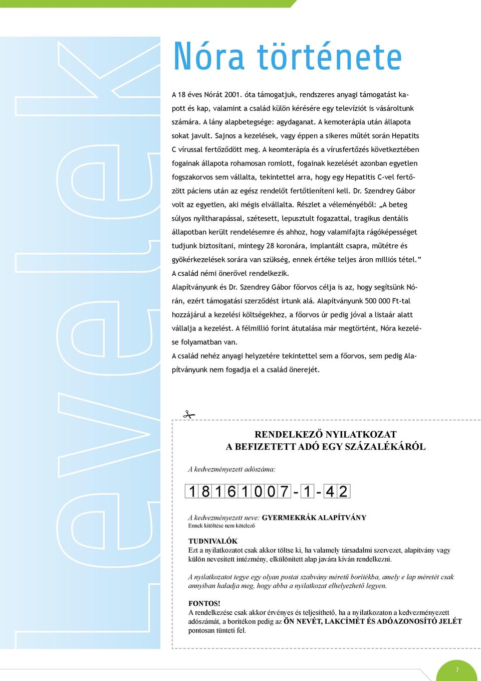 A keomterápia és a vírusfertőzés következtében fogainak állapota rohamosan romlott, fogainak kezelését azonban egyetlen fogszakorvos sem vállalta, tekintettel arra, hogy egy Hepatitis C-vel fertőzött