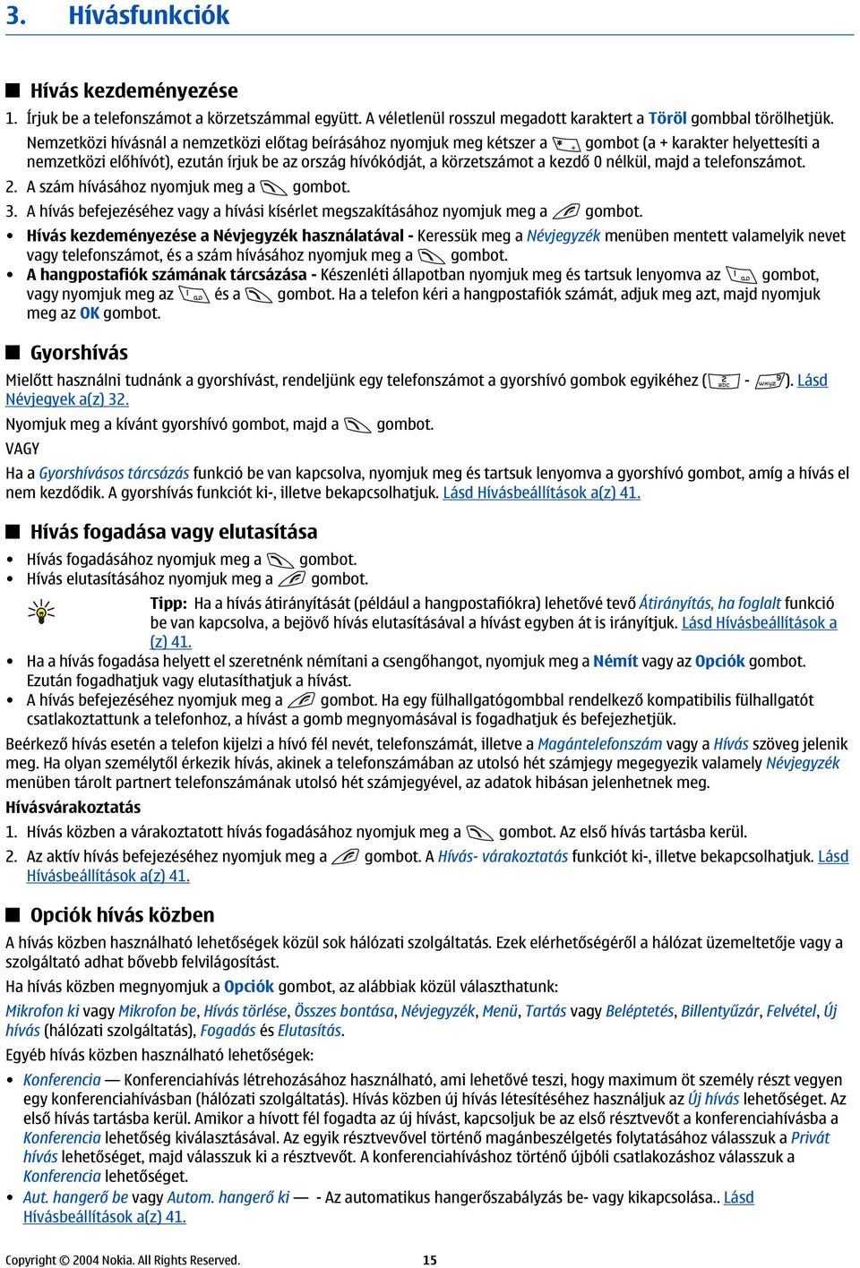 nélkül, majd a telefonszámot. 2. A szám hívásához nyomjuk meg a gombot. 3. A hívás befejezéséhez vagy a hívási kísérlet megszakításához nyomjuk meg a gombot.