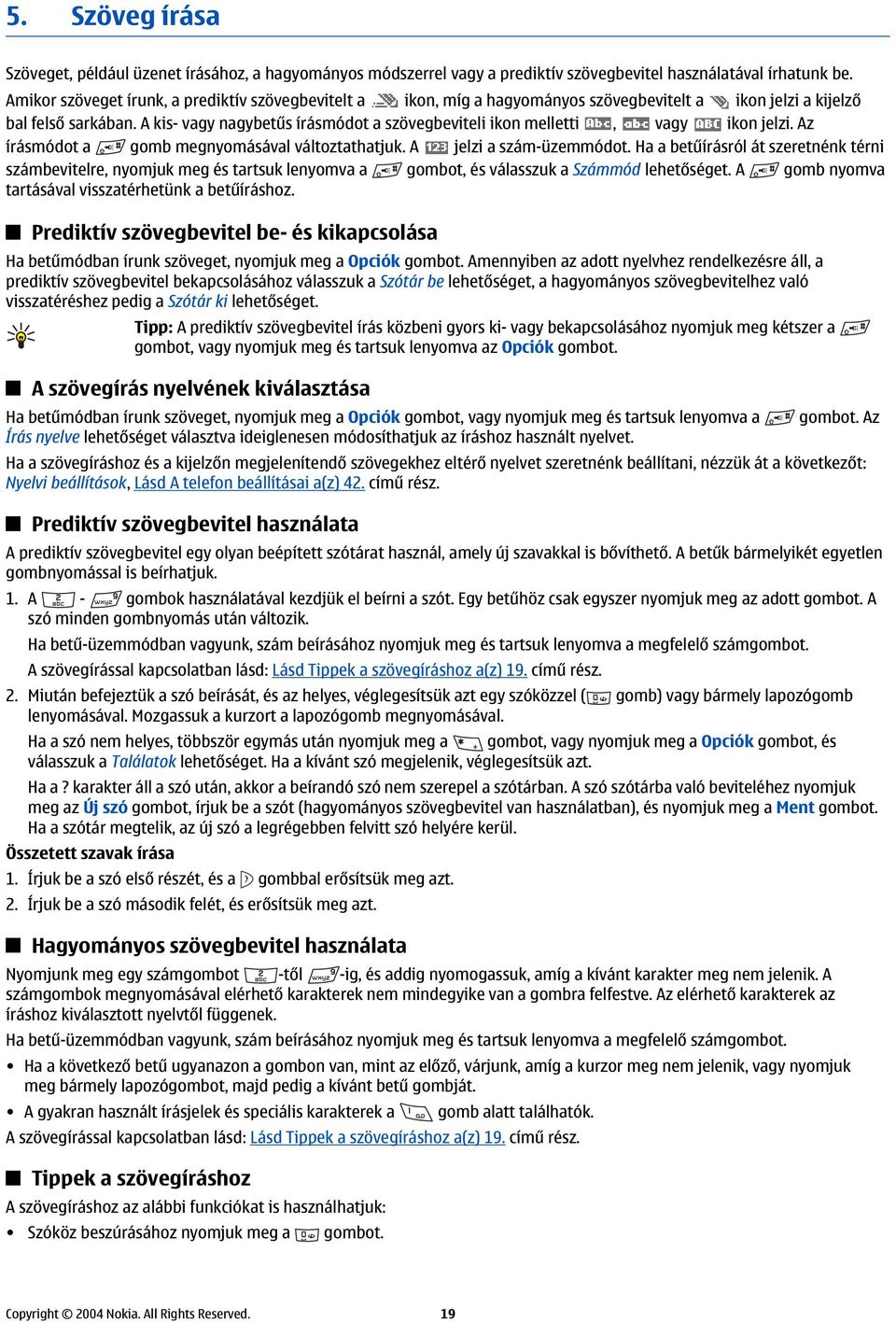 A kis- vagy nagybetűs írásmódot a szövegbeviteli ikon melletti, vagy ikon jelzi. Az írásmódot a gomb megnyomásával változtathatjuk. A jelzi a szám-üzemmódot.