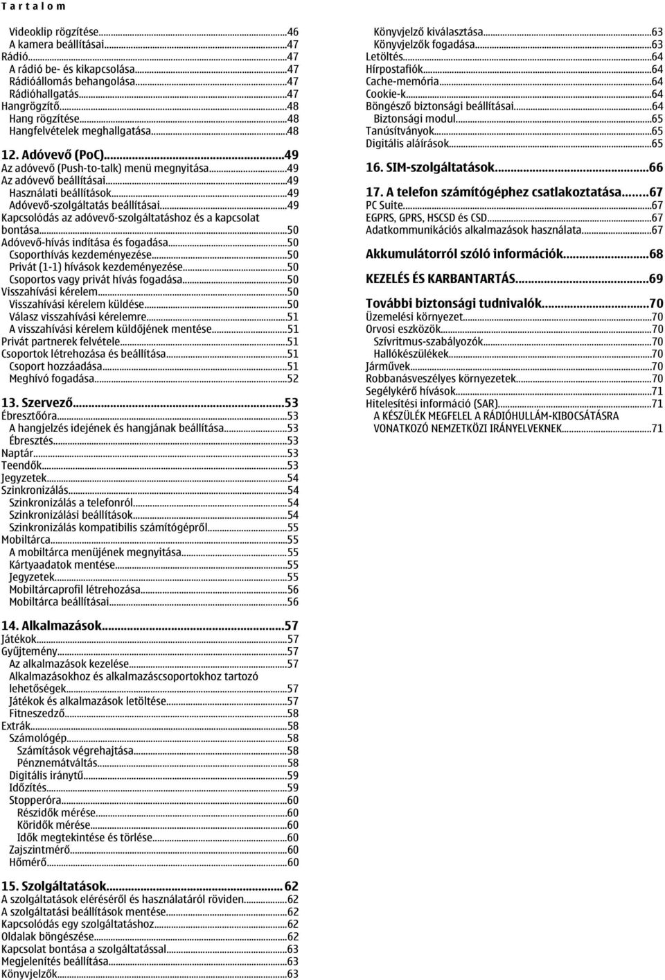 ..49 Kapcsolódás az adóvevő-szolgáltatáshoz és a kapcsolat bontása...50 Adóvevő-hívás indítása és fogadása...50 Csoporthívás kezdeményezése...50 Privát (1-1) hívások kezdeményezése.