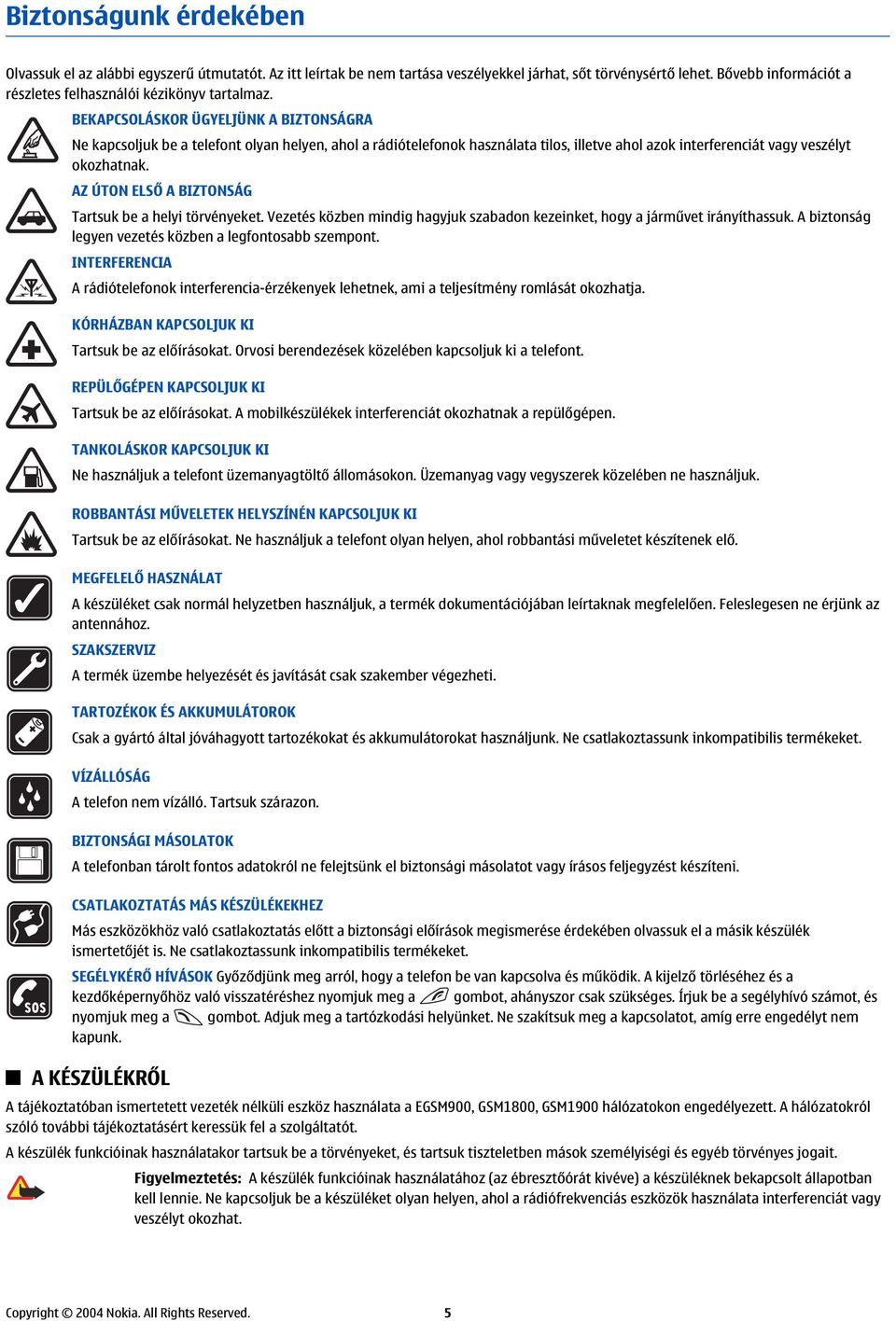 BEKAPCSOLÁSKOR ÜGYELJÜNK A BIZTONSÁGRA Ne kapcsoljuk be a telefont olyan helyen, ahol a rádiótelefonok használata tilos, illetve ahol azok interferenciát vagy veszélyt okozhatnak.