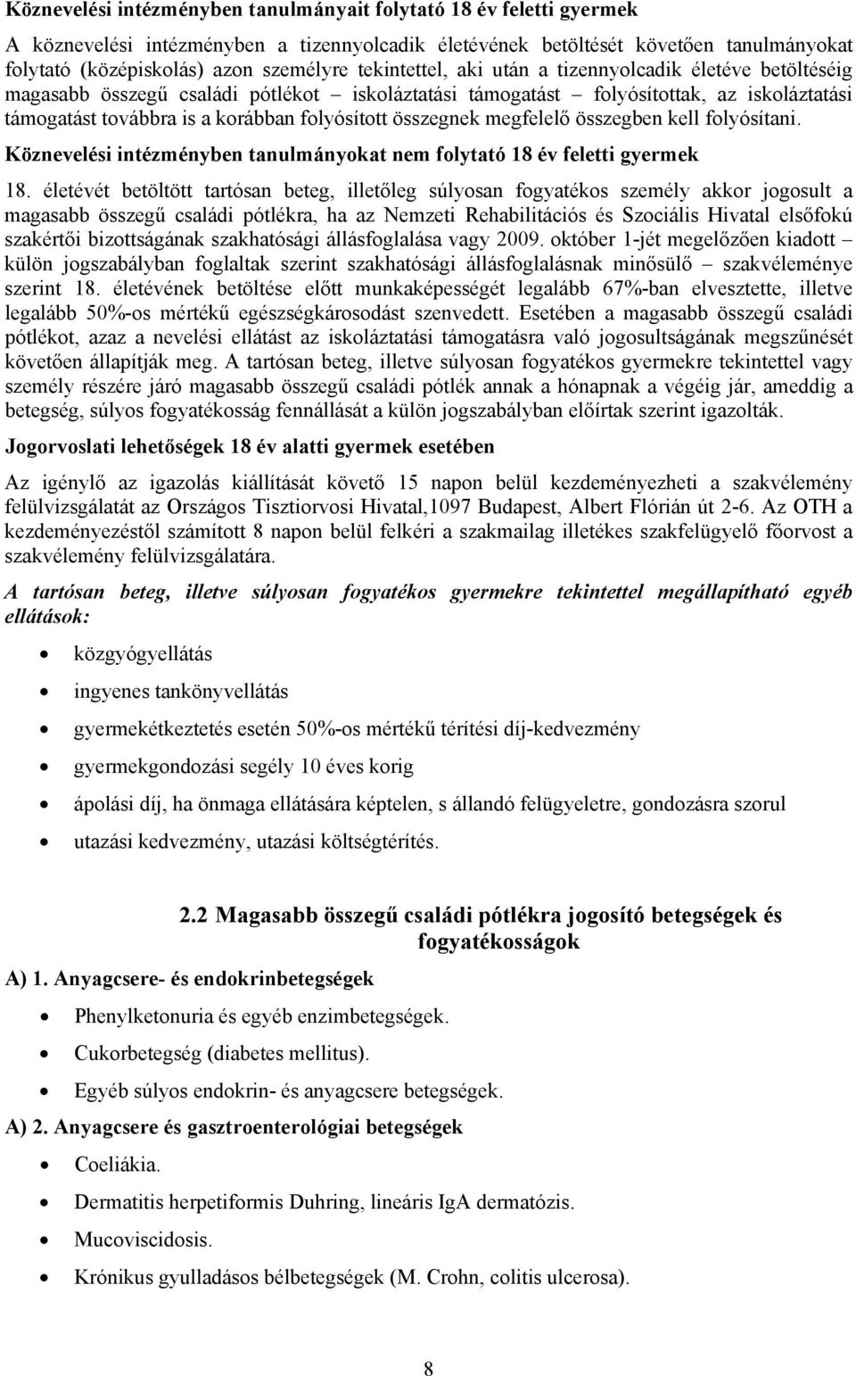 összegnek megfelelő összegben kell folyósítani. Köznevelési intézményben tanulmányokat nem folytató 18 év feletti gyermek 18.