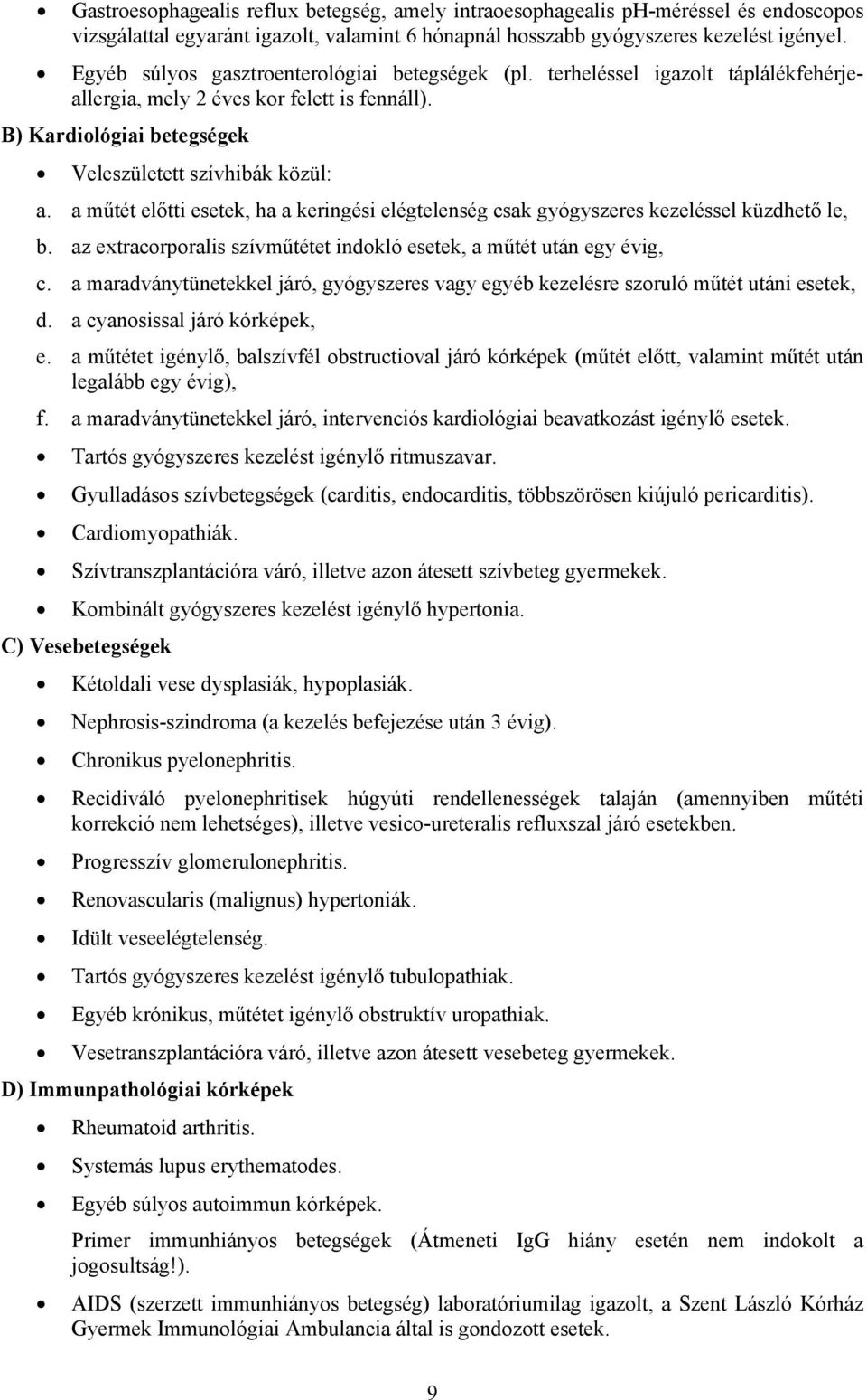 a műtét előtti esetek, ha a keringési elégtelenség csak gyógyszeres kezeléssel küzdhető le, b. az extracorporalis szívműtétet indokló esetek, a műtét után egy évig, c.