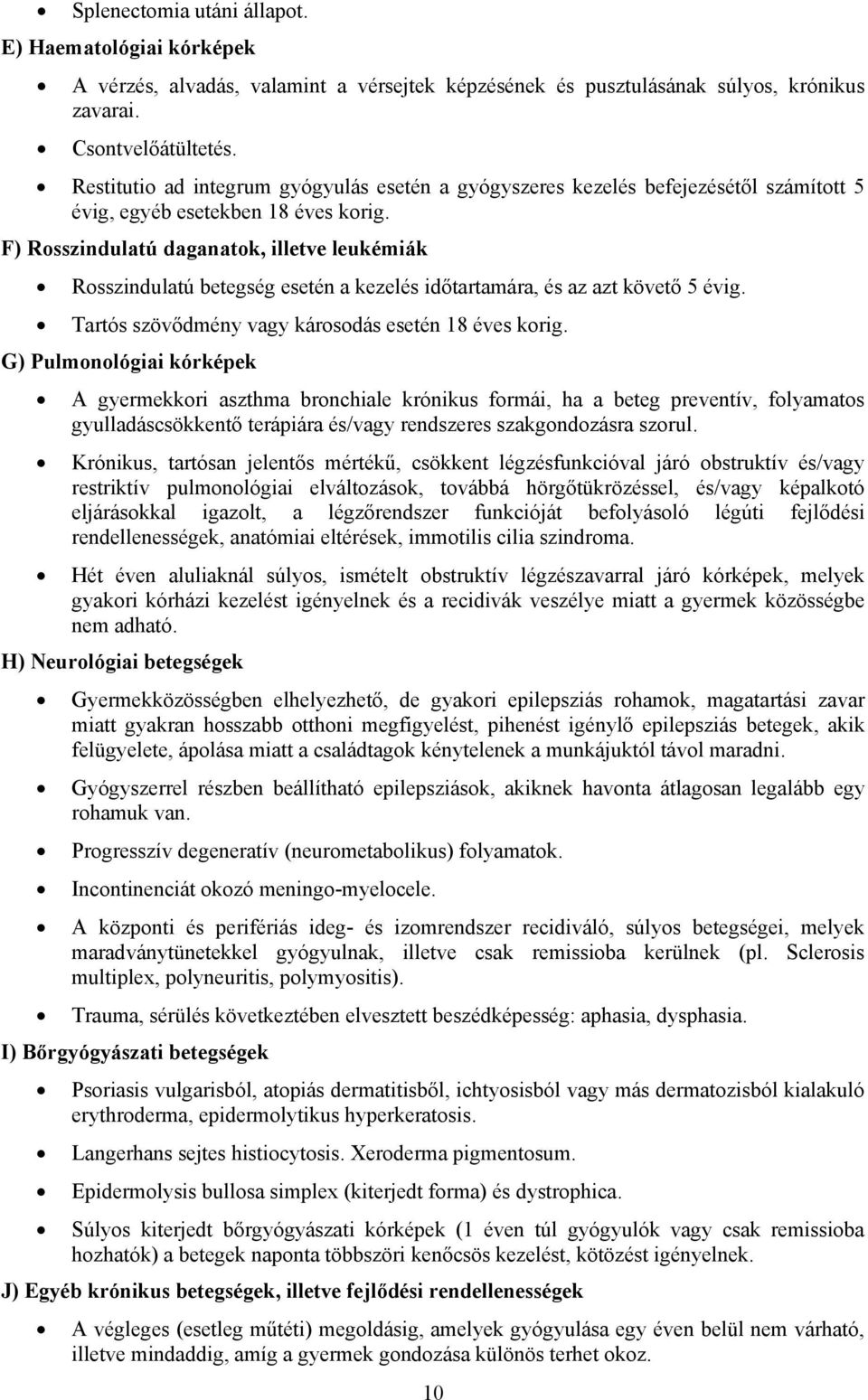 F) Rosszindulatú daganatok, illetve leukémiák Rosszindulatú betegség esetén a kezelés időtartamára, és az azt követő 5 évig. Tartós szövődmény vagy károsodás esetén 18 éves korig.