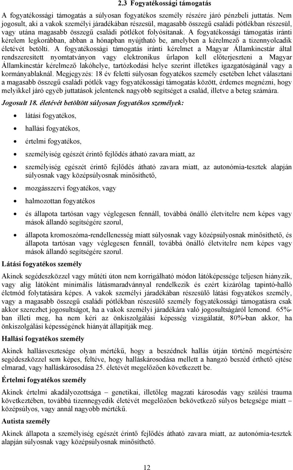 A fogyatékossági támogatás iránti kérelem legkorábban, abban a hónapban nyújtható be, amelyben a kérelmező a tizennyolcadik életévét betölti.