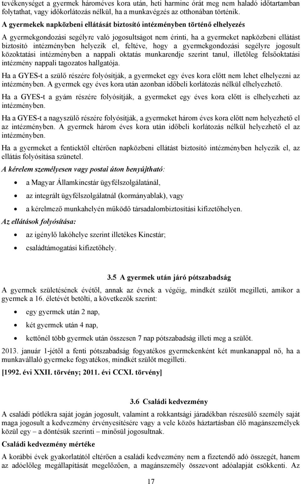 helyezik el, feltéve, hogy a gyermekgondozási segélyre jogosult közoktatási intézményben a nappali oktatás munkarendje szerint tanul, illetőleg felsőoktatási intézmény nappali tagozatos hallgatója.