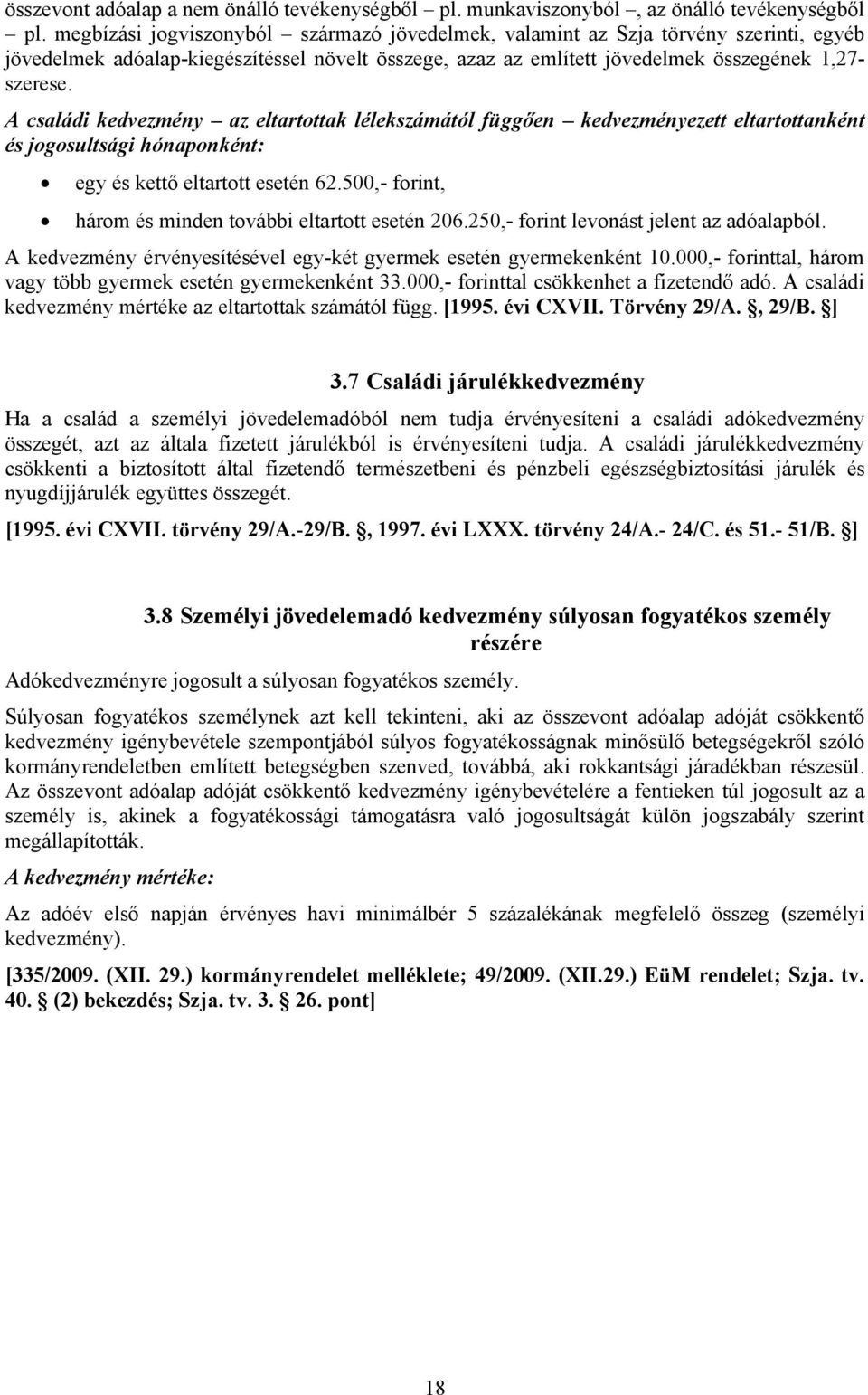 A családi kedvezmény az eltartottak lélekszámától függően kedvezményezett eltartottanként és jogosultsági hónaponként: egy és kettő eltartott esetén 62.