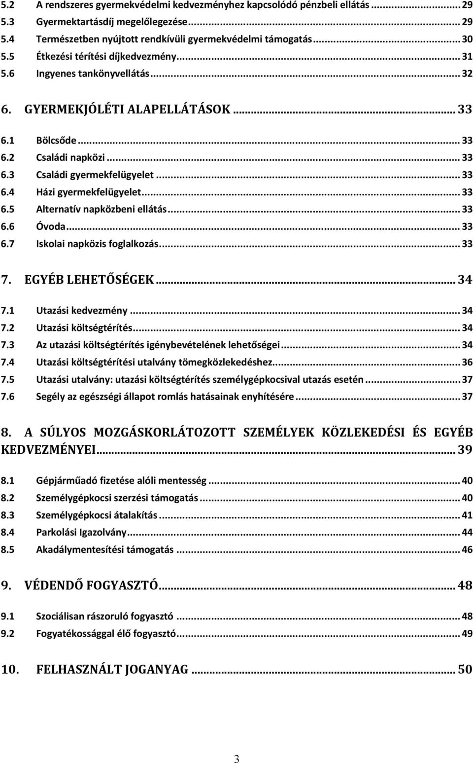 .. 33 6.5 Alternatív napközbeni ellátás... 33 6.6 Óvoda... 33 6.7 Iskolai napközis foglalkozás... 33 7. EGYÉB LEHETŐSÉGEK... 34 7.1 Utazási kedvezmény... 34 7.2 Utazási költségtérítés... 34 7.3 Az utazási költségtérítés igénybevételének lehetőségei.