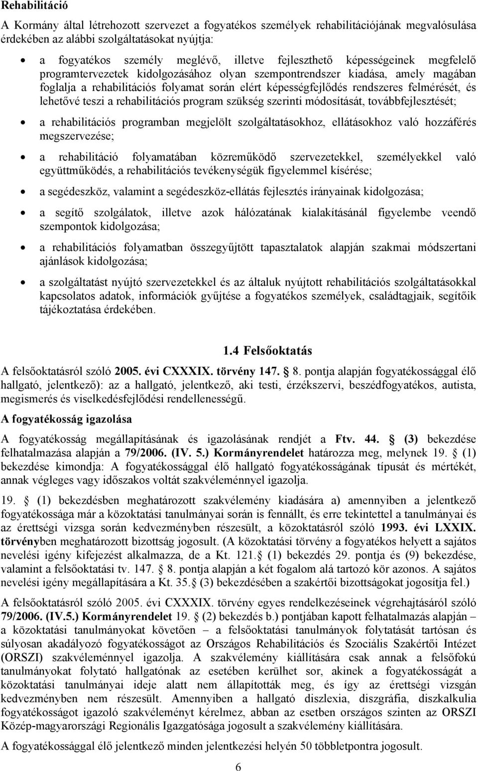 felmérését, és lehetővé teszi a rehabilitációs program szükség szerinti módosítását, továbbfejlesztését; a rehabilitációs programban megjelölt szolgáltatásokhoz, ellátásokhoz való hozzáférés