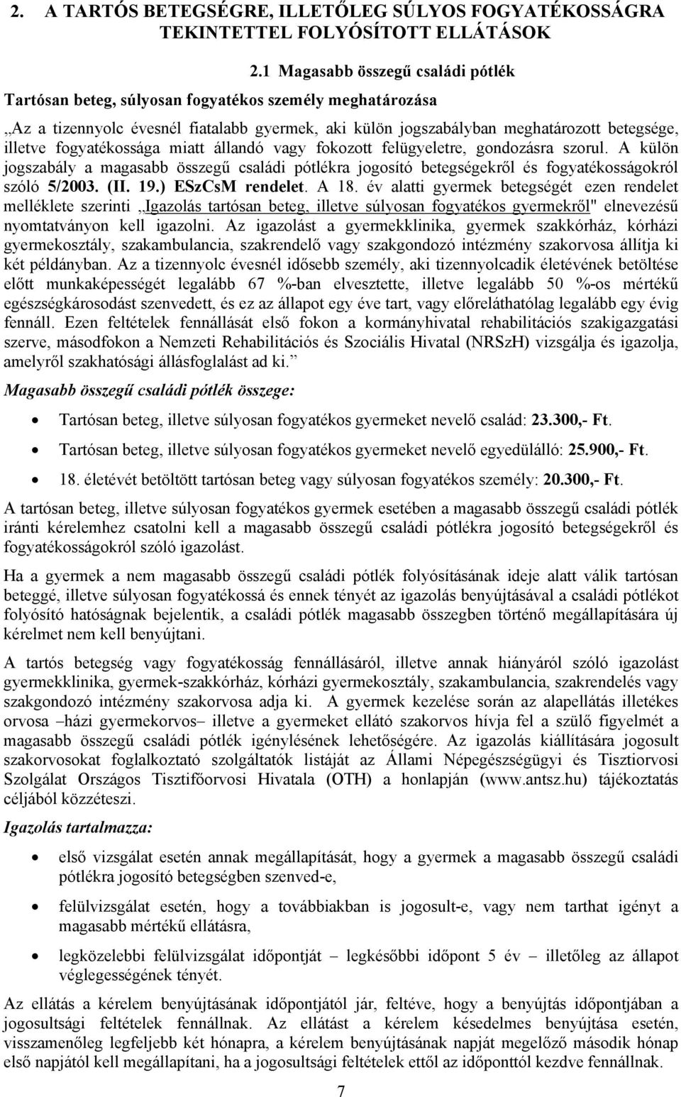 fogyatékossága miatt állandó vagy fokozott felügyeletre, gondozásra szorul. A külön jogszabály a magasabb összegű családi pótlékra jogosító betegségekről és fogyatékosságokról szóló 5/2003. (II. 19.