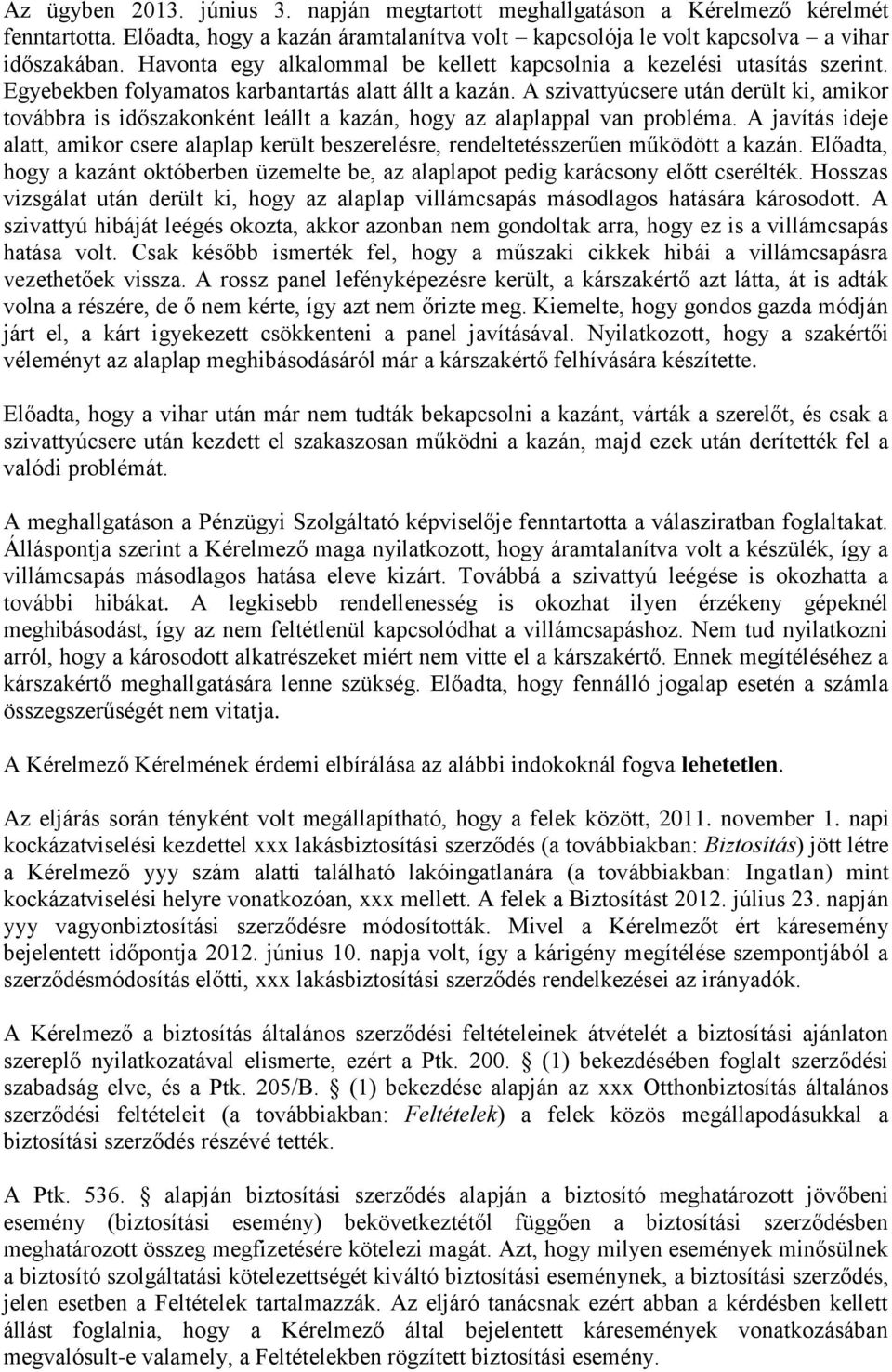 A szivattyúcsere után derült ki, amikor továbbra is időszakonként leállt a kazán, hogy az alaplappal van probléma.