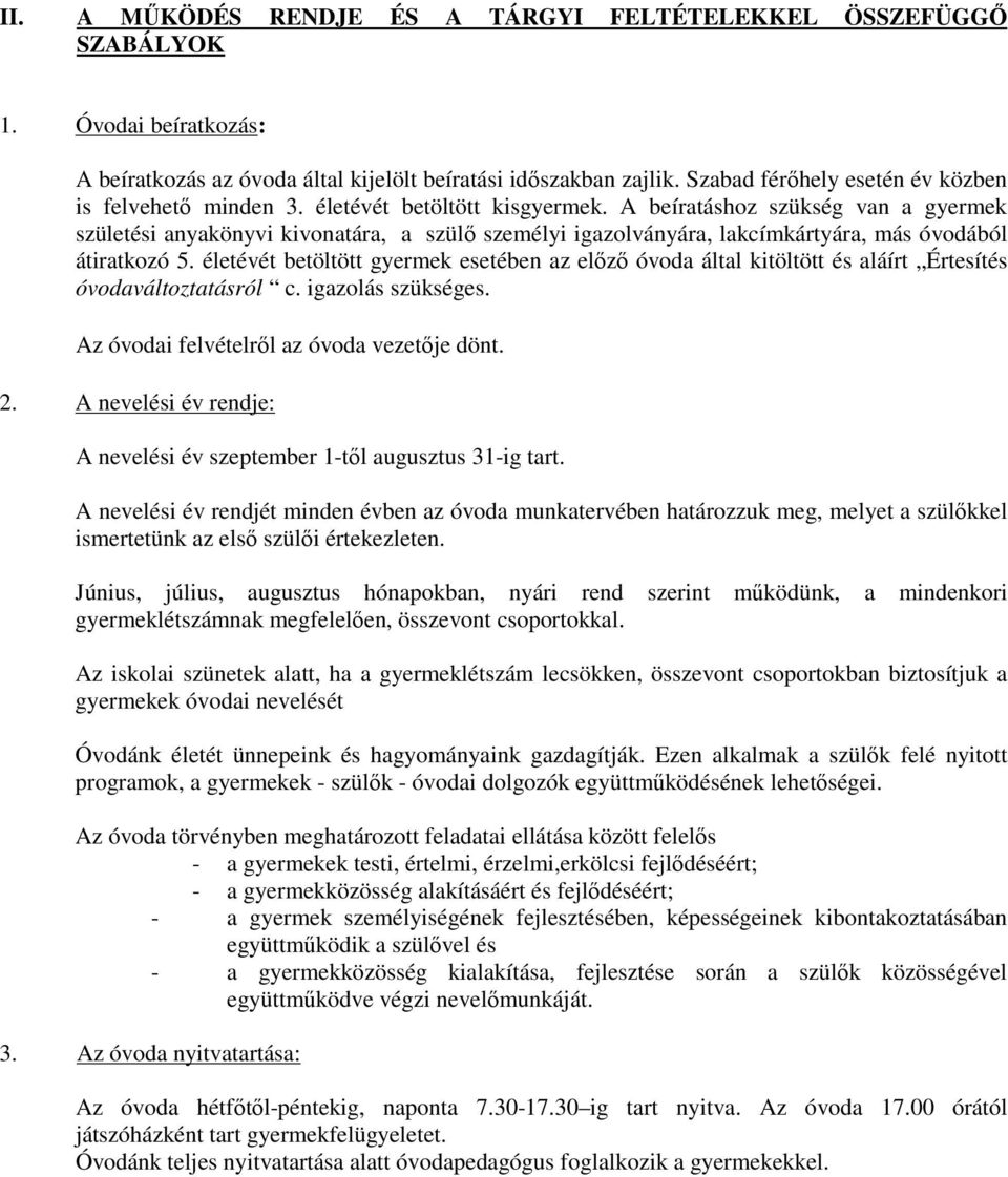 A beíratáshoz szükség van a gyermek születési anyakönyvi kivonatára, a szülő személyi igazolványára, lakcímkártyára, más óvodából átiratkozó 5.