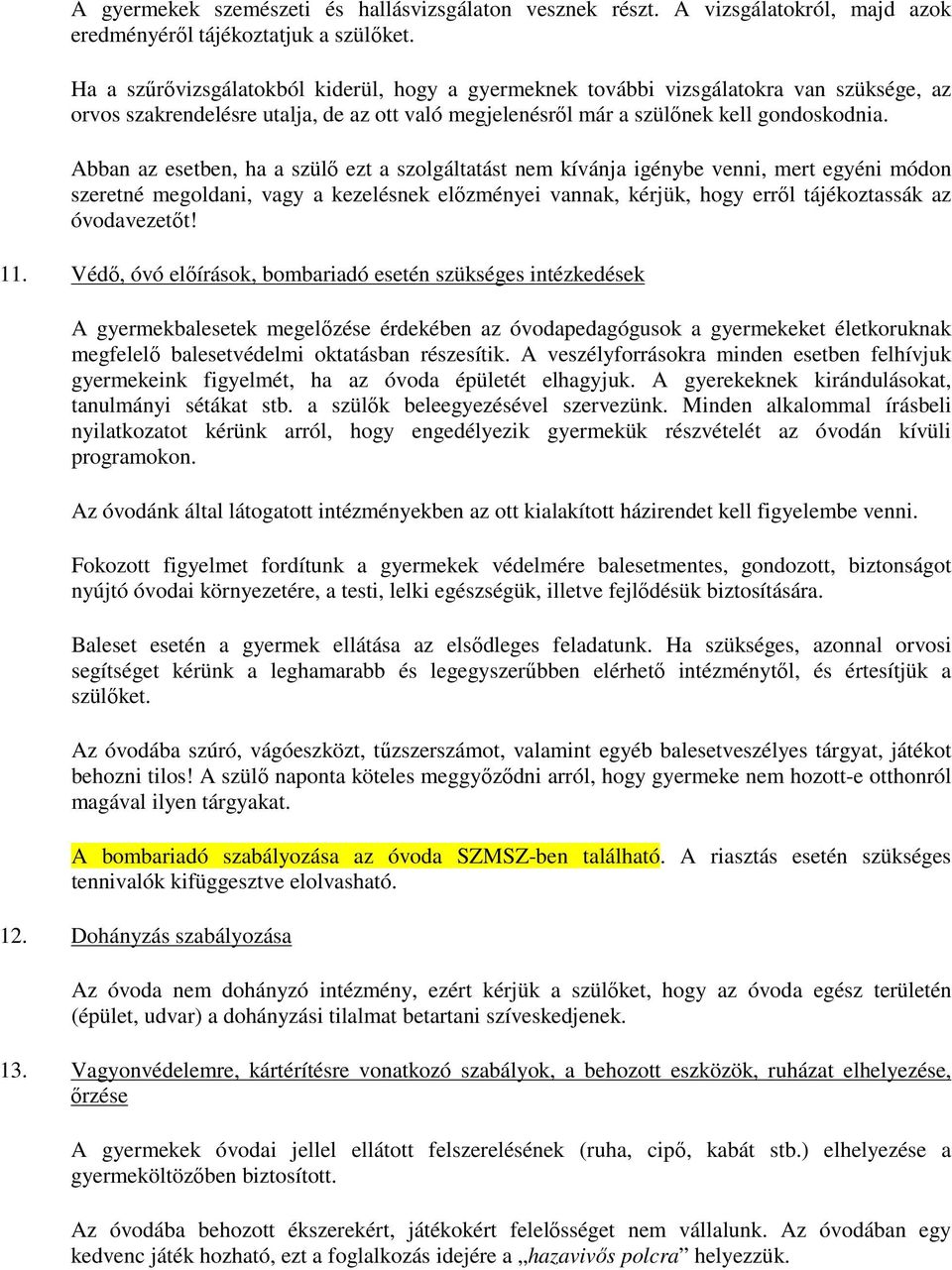 Abban az esetben, ha a szülő ezt a szolgáltatást nem kívánja igénybe venni, mert egyéni módon szeretné megoldani, vagy a kezelésnek előzményei vannak, kérjük, hogy erről tájékoztassák az óvodavezetőt!