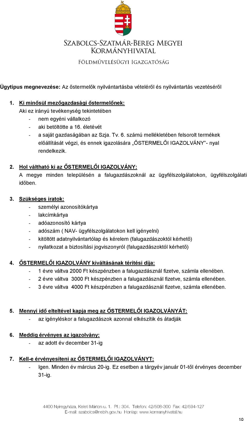 számú mellékletében felsorolt termékek előállítását végzi, és ennek igazolására ŐSTERMELŐI IGAZOLVÁNY - nyal rendelkezik. 2.