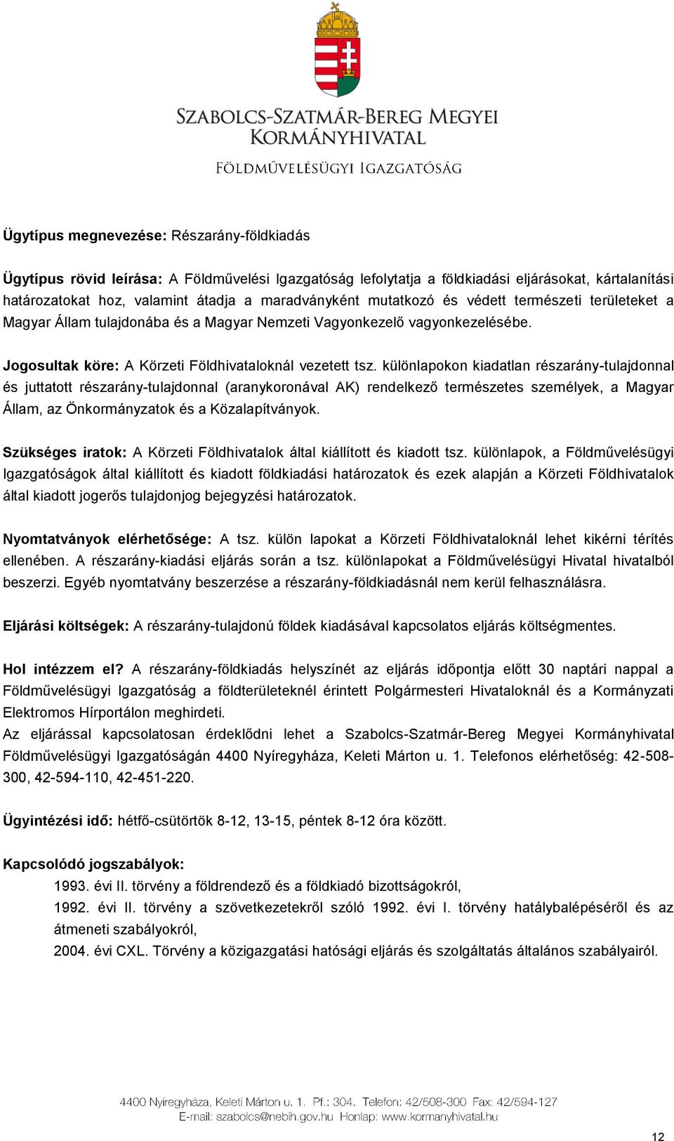 különlapokon kiadatlan részarány-tulajdonnal és juttatott részarány-tulajdonnal (aranykoronával AK) rendelkező természetes személyek, a Magyar Állam, az Önkormányzatok és a Közalapítványok.