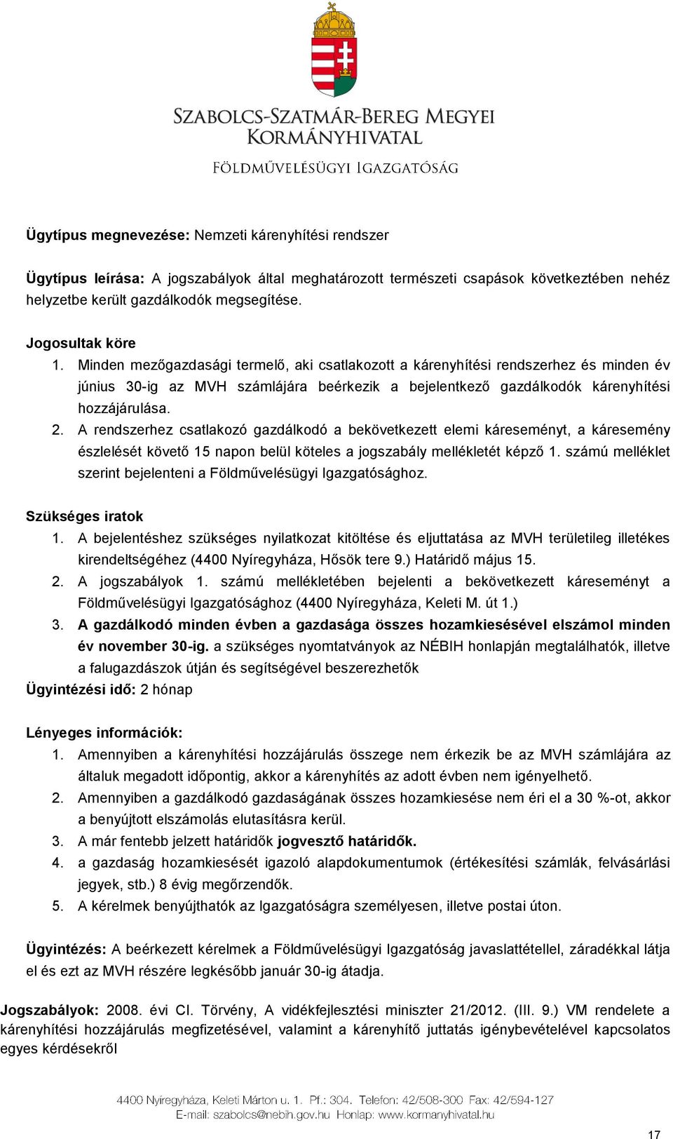 Minden mezőgazdasági termelő, aki csatlakozott a kárenyhítési rendszerhez és minden év június 30-ig az MVH számlájára beérkezik a bejelentkező gazdálkodók kárenyhítési hozzájárulása. 2.