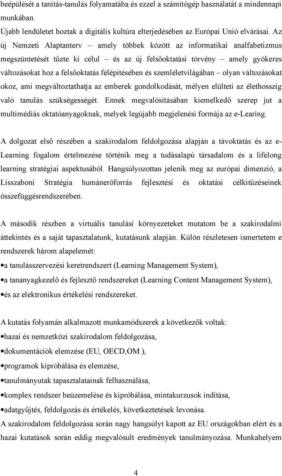 és szemléletvilágában olyan változásokat okoz, ami megváltoztathatja az emberek gondolkodását, mélyen elülteti az élethosszig való tanulás szükségességét.