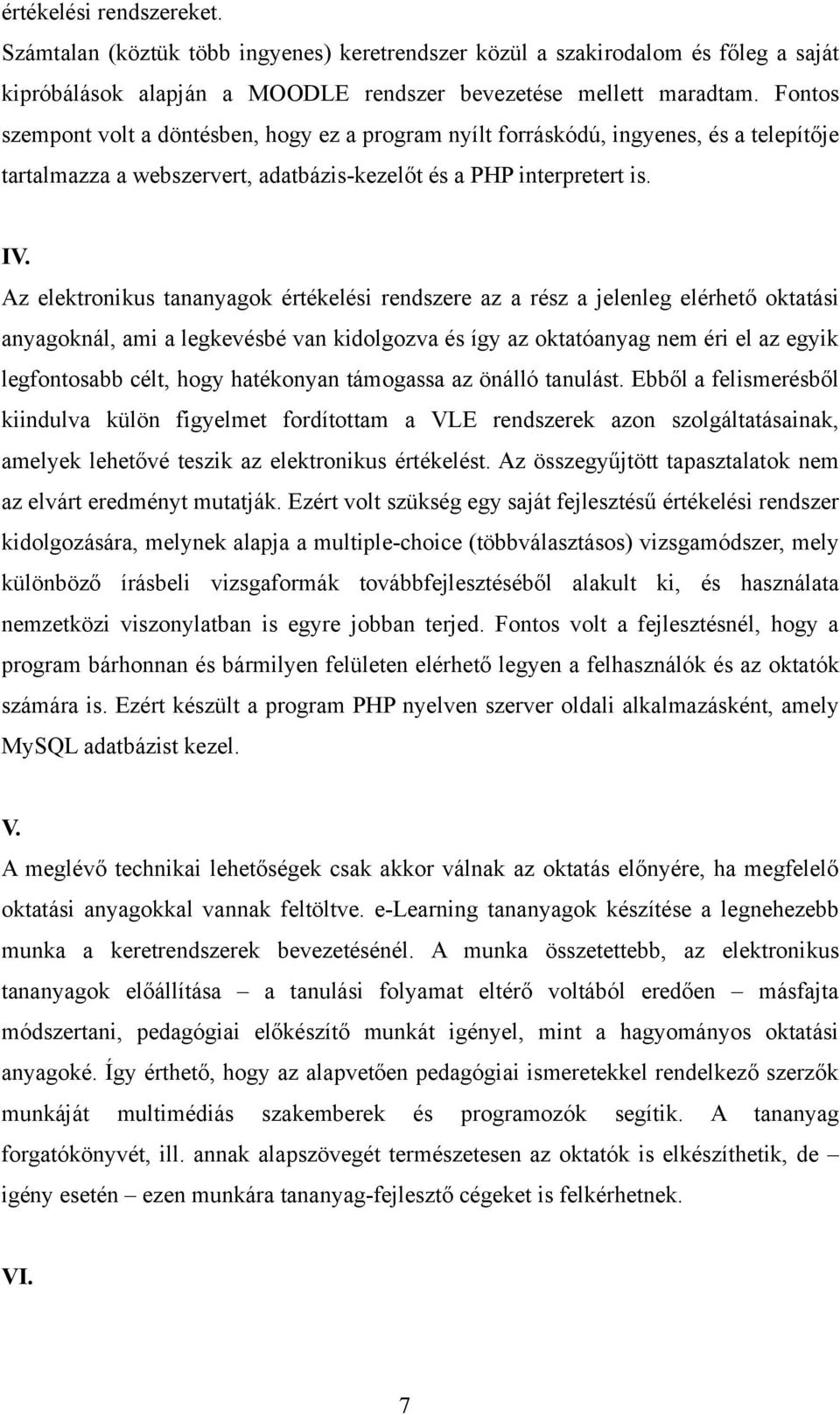 Az elektronikus tananyagok értékelési rendszere az a rész a jelenleg elérhető oktatási anyagoknál, ami a legkevésbé van kidolgozva és így az oktatóanyag nem éri el az egyik legfontosabb célt, hogy