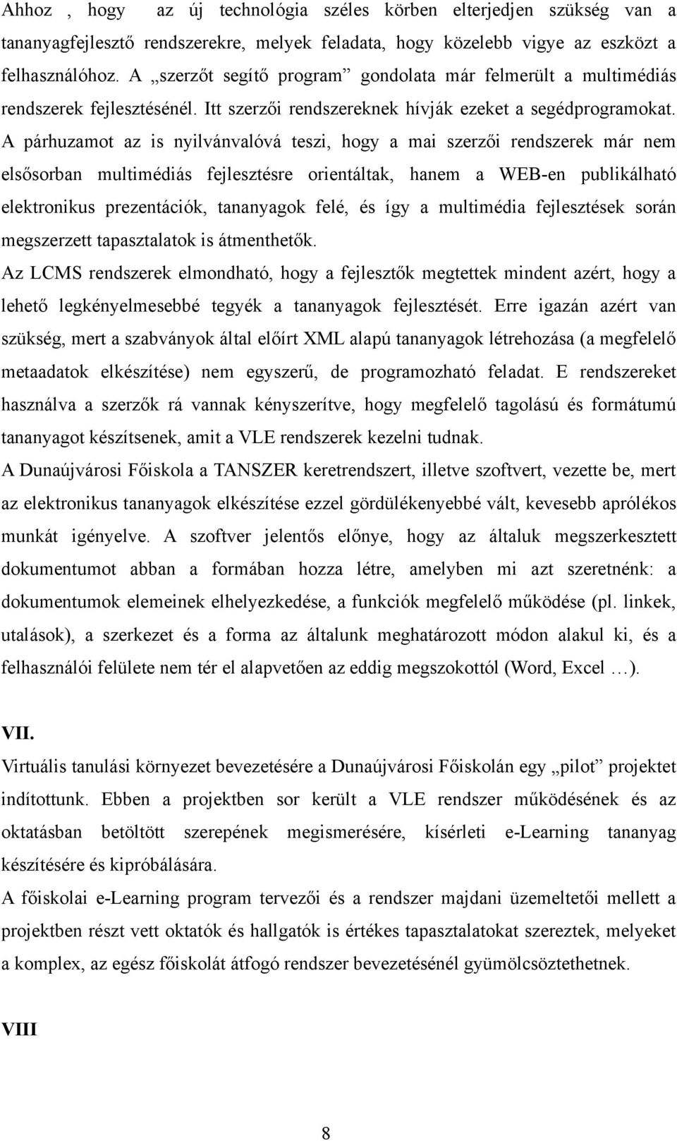 A párhuzamot az is nyilvánvalóvá teszi, hogy a mai szerzői rendszerek már nem elsősorban multimédiás fejlesztésre orientáltak, hanem a WEB-en publikálható elektronikus prezentációk, tananyagok felé,