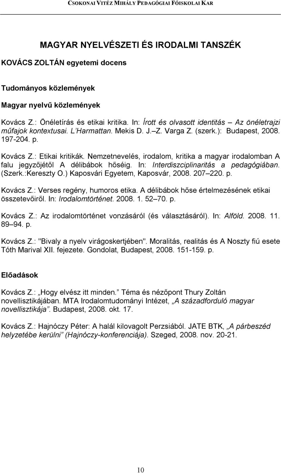 In: Interdiszciplinaritás a pedagógiában. (Szerk.:Kereszty O.) Kaposvári Egyetem, Kaposvár, 2008. 207 220. p. Kovács Z.: Verses regény, humoros etika.
