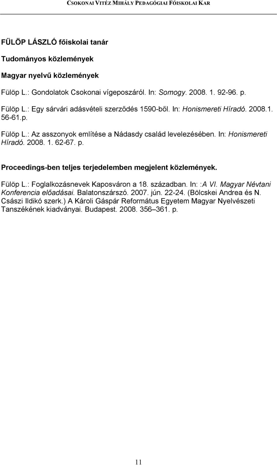 Proceedings-ben teljes terjedelemben megjelent közlemények. Fülöp L.: Foglalkozásnevek Kaposváron a 18. században. In: :A VI. Magyar Névtani Konferencia előadásai.