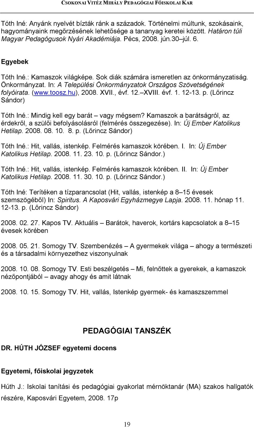 (www.toosz.hu), 2008. XVII., évf. 12. XVIII. évf. 1. 12-13. p. (Lőrincz Sándor) Tóth Iné.: Mindig kell egy barát vagy mégsem?