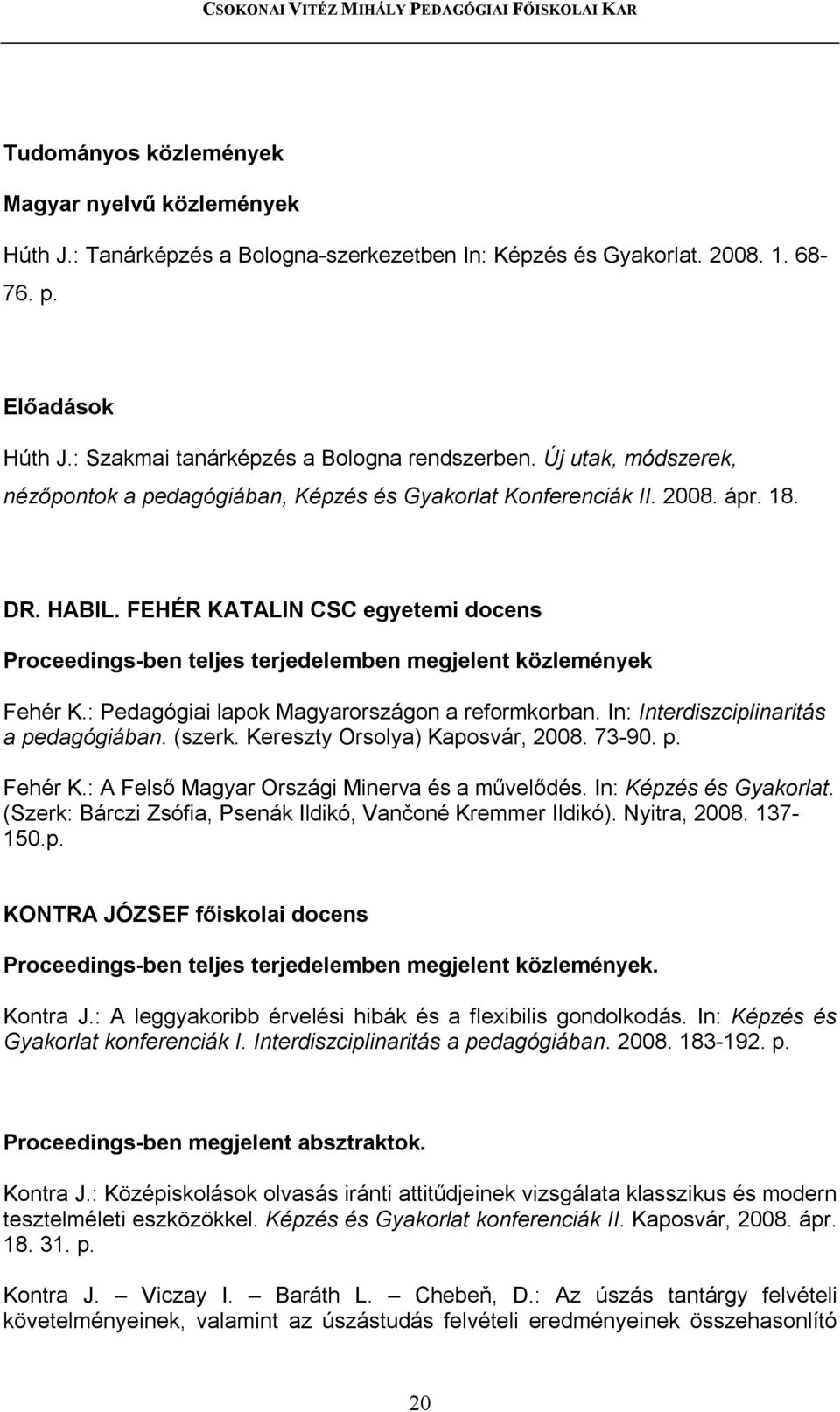 FEHÉR KATALIN CSC egyetemi docens Proceedings-ben teljes terjedelemben megjelent közlemények Fehér K.: Pedagógiai lapok Magyarországon a reformkorban. In: Interdiszciplinaritás a pedagógiában. (szerk.