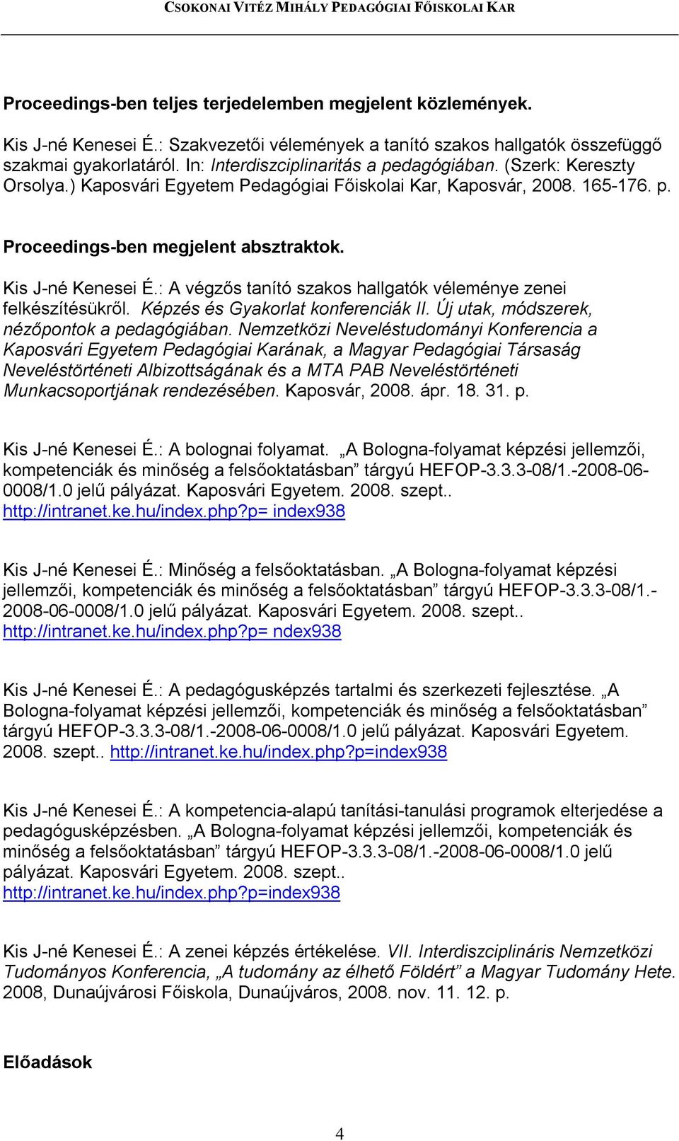 : A végzős tanító szakos hallgatók véleménye zenei felkészítésükről. Képzés és Gyakorlat konferenciák II. Új utak, módszerek, nézőpontok a pedagógiában.