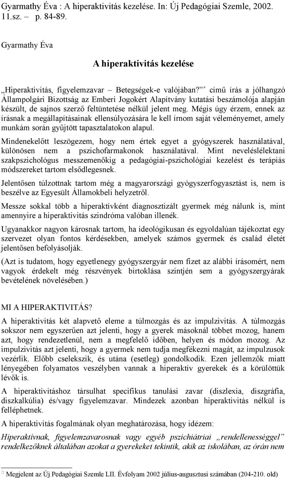 Mégis úgy érzem, ennek az írásnak a megállapításainak ellensúlyozására le kell írnom saját véleményemet, amely munkám során gyűjtött tapasztalatokon alapul.