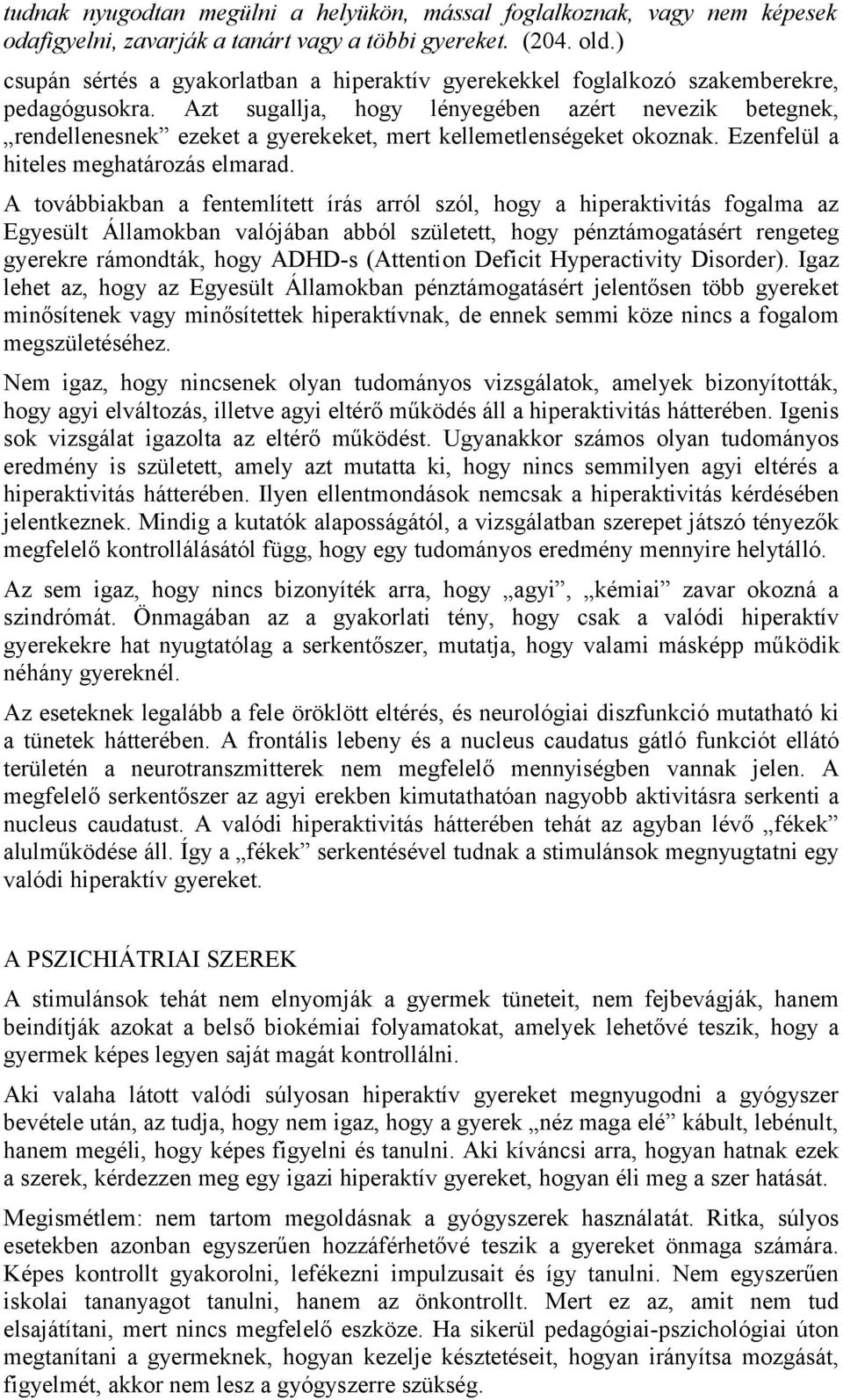 Azt sugallja, hogy lényegében azért nevezik betegnek, rendellenesnek ezeket a gyerekeket, mert kellemetlenségeket okoznak. Ezenfelül a hiteles meghatározás elmarad.