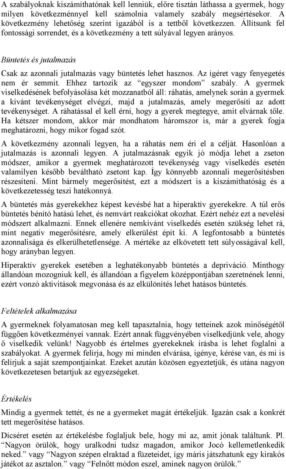 Büntetés és jutalmazás Csak az azonnali jutalmazás vagy büntetés lehet hasznos. Az ígéret vagy fenyegetés nem ér semmit. Ehhez tartozik az egyszer mondom szabály.