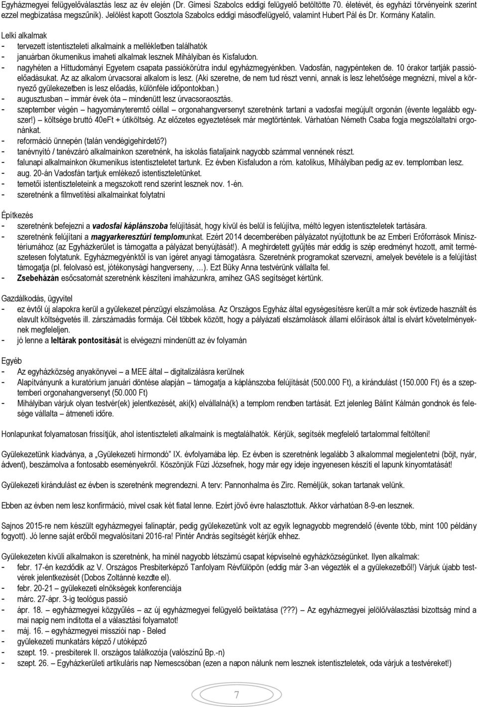 Lelki alkalmak - tervezett istentiszteleti alkalmaink a mellékletben találhatók - januárban ökumenikus imaheti alkalmak lesznek Mihályiban és Kisfaludon.