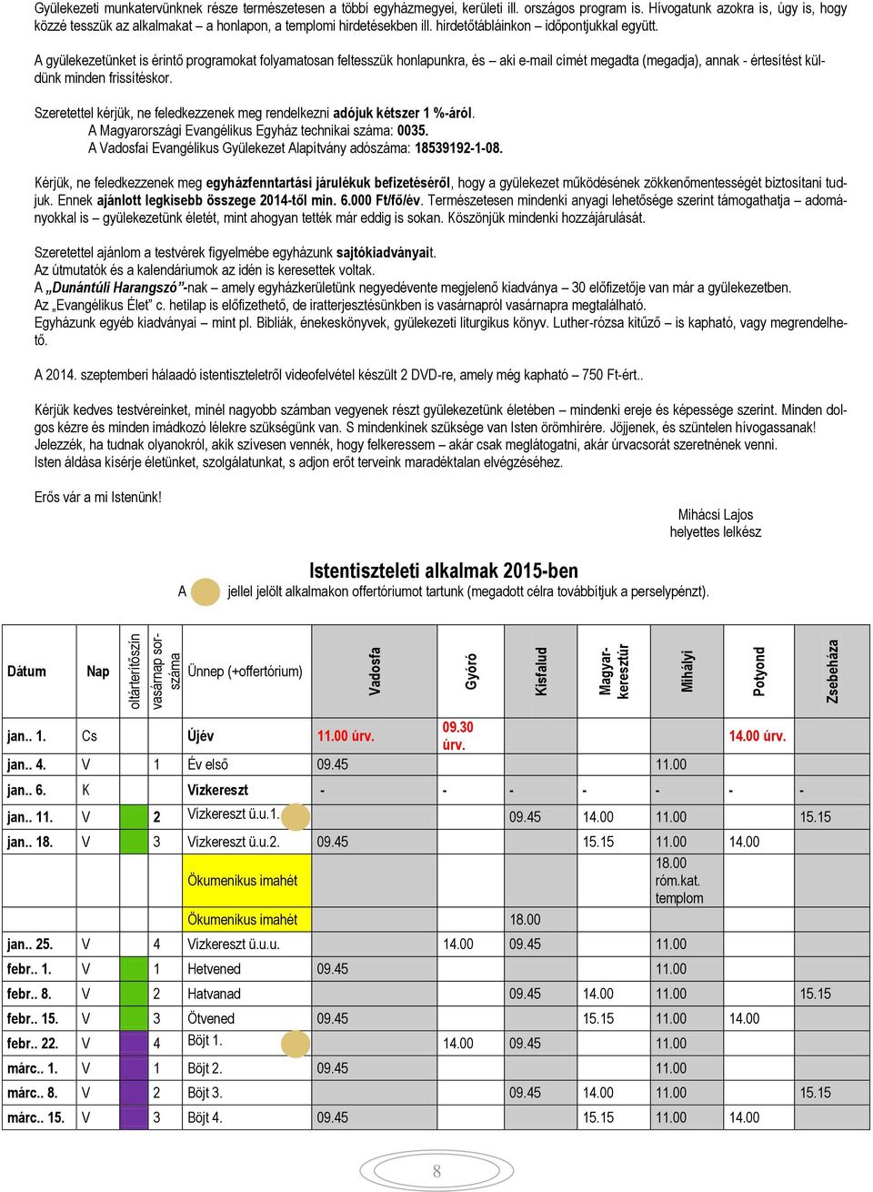 A gyülekezetünket is érintő programokat folyamatosan feltesszük honlapunkra, és aki e-mail címét megadta (megadja), annak - értesítést küldünk minden frissítéskor.