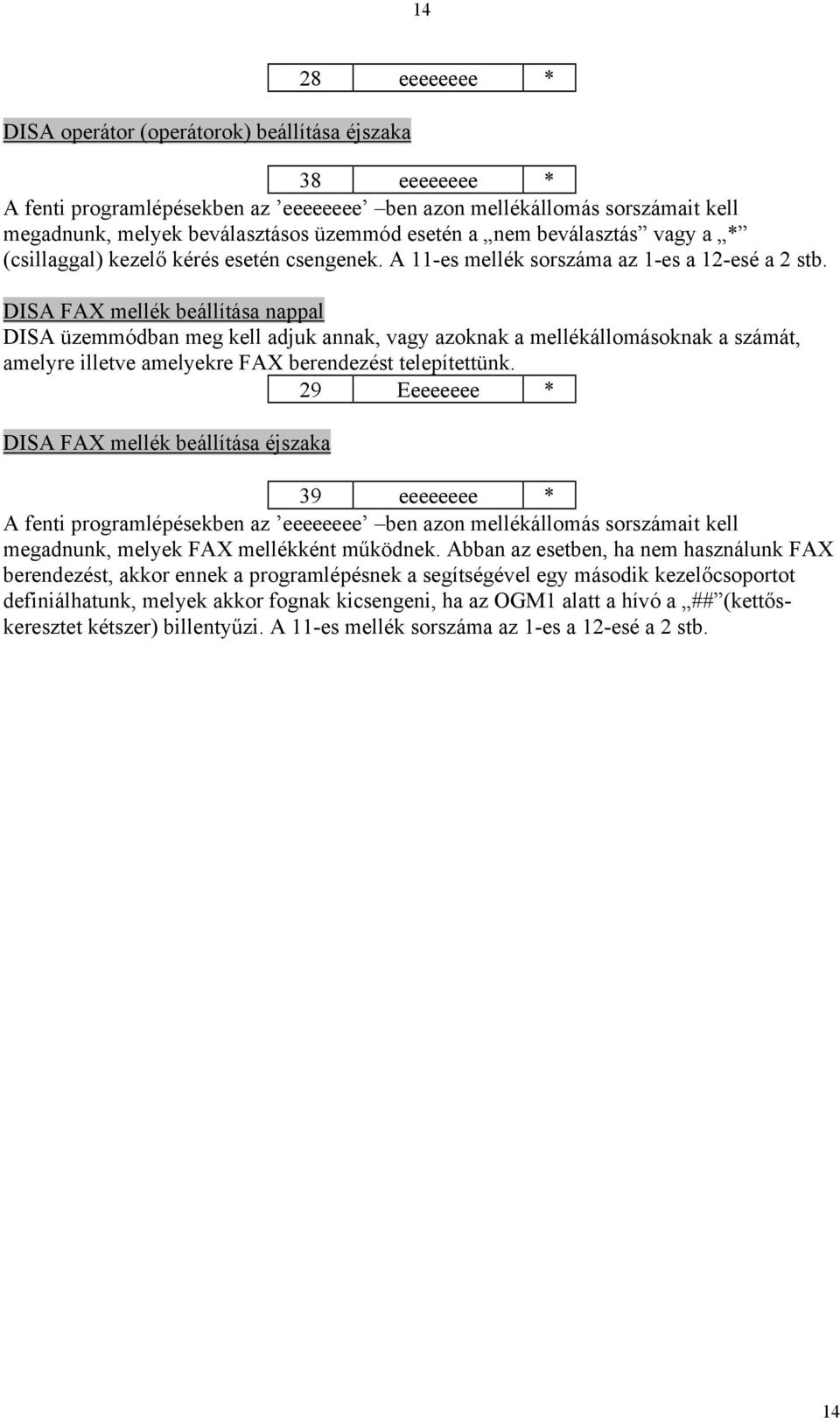 DISA FAX mellék beállítása nappal DISA üzemmódban meg kell adjuk annak, vagy azoknak a mellékállomásoknak a számát, amelyre illetve amelyekre FAX berendezést telepítettünk.