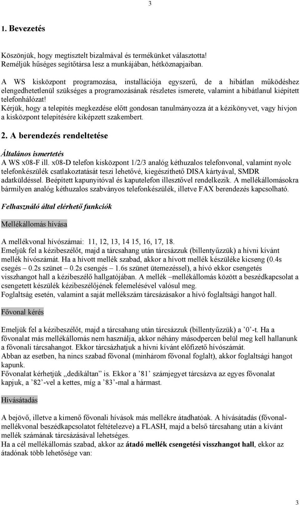 Kérjük, hogy a telepítés megkezdése előtt gondosan tanulmányozza át a kézikönyvet, vagy hívjon a kisközpont telepítésére kiképzett szakembert. 2.